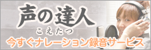 高品質なプロの声を早く低価格にお届けするナレーション録音サービス「声の達人」